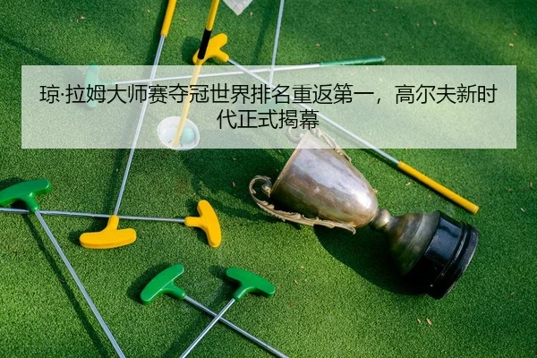 琼·拉姆大师赛夺冠世界排名重返第一，高尔夫新时代正式揭幕
